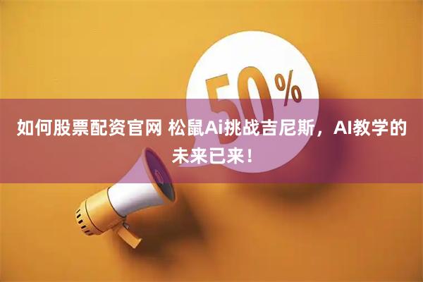 如何股票配资官网 松鼠Ai挑战吉尼斯，AI教学的未来已来！